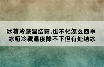 冰箱冷藏温结霜,也不化怎么回事 冰箱冷藏温度降不下但有处结冰